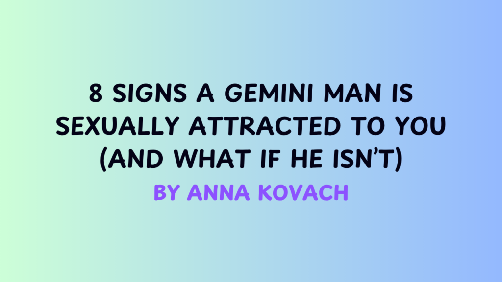 When a Gemini Man Is Sexually Attracted To You: 8 Signs To Look For