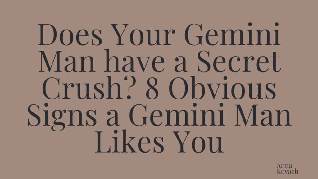 Does Your Gemini Man have a Secret Crush? 8 Obvious Signs a Gemini Man Likes You